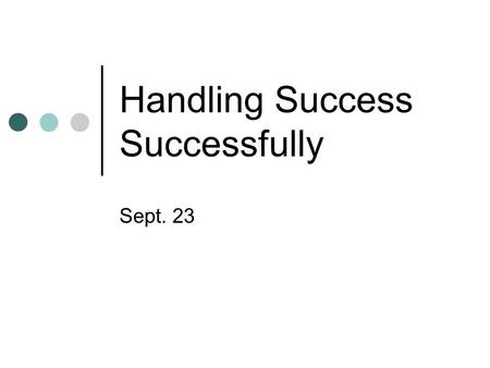Handling Success Successfully Sept. 23. Think About It In what ways is pride a good thing? In what ways is pride a bad thing? Today we look at an unusual.