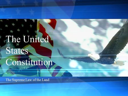 The United States Constitution The Supreme Law of the Land.
