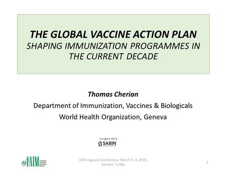 A program of the THE GLOBAL VACCINE ACTION PLAN SHAPING IMMUNIZATION PROGRAMMES IN THE CURRENT DECADE Thomas Cherian Department of Immunization, Vaccines.