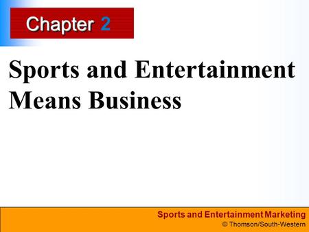 Sports and Entertainment Marketing © Thomson/South-Western ChapterChapter Sports and Entertainment Means Business 2.
