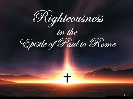 1. 2 Righteousness in the Epistle of Paul to Rome   The Righteousness God Bestows   The Need for the Righteousness God Bestows *   The Basis.
