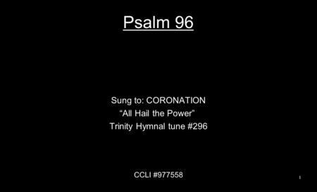 Psalm 96 Sung to: CORONATION “All Hail the Power”