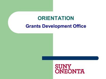 ORIENTATION Grants Development Office. ″The Grants Development Office assists faculty, staff, and external collaborators, when relevant, with conceptualizing,