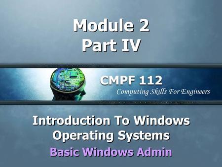Module 2 Part IV Introduction To Windows Operating Systems Basic Windows Admin Introduction To Windows Operating Systems Basic Windows Admin.