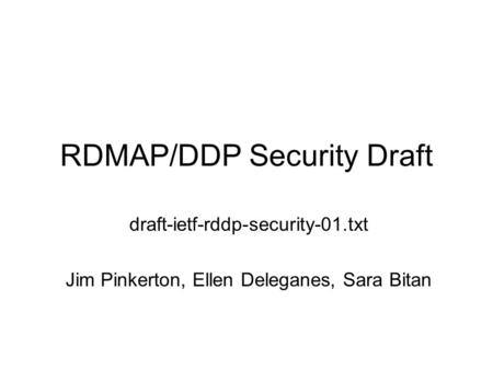 RDMAP/DDP Security Draft draft-ietf-rddp-security-01.txt Jim Pinkerton, Ellen Deleganes, Sara Bitan.
