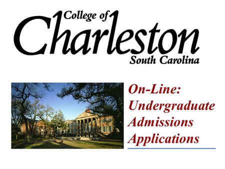On-Line: Undergraduate Admissions Applications. College of Charleston Profile 13 th oldest college in the nation founded in 1770 Traditional Liberal Arts.