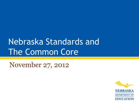 Nebraska Standards and The Common Core November 27, 2012.