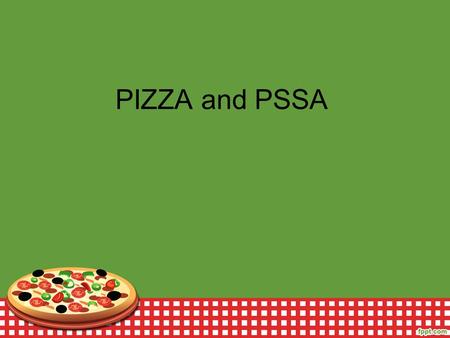 PIZZA and PSSA. What is PSSA? A standardized state test that shows student growth in grades 3-8 Given in April Math - Numbers and operations, measurement,