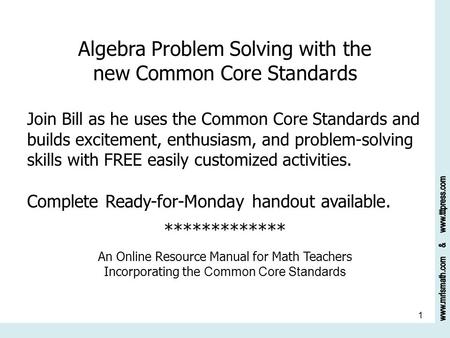1 Algebra Problem Solving with the new Common Core Standards Join Bill as he uses the Common Core Standards and builds excitement, enthusiasm, and problem-solving.