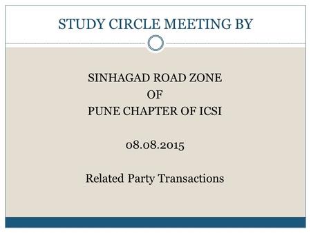 STUDY CIRCLE MEETING BY SINHAGAD ROAD ZONE OF PUNE CHAPTER OF ICSI 08.08.2015 Related Party Transactions.