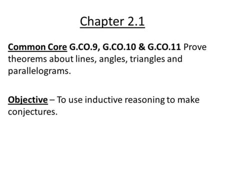 Chapter 2.1 Common Core G.CO.9, G.CO.10 & G.CO.11 Prove theorems about lines, angles, triangles and parallelograms. Objective – To use inductive reasoning.