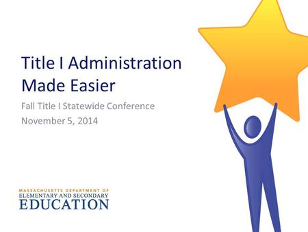 Title I Administration Made Easier Fall Title I Statewide Conference November 5, 2014.