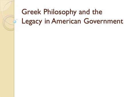 Greek Philosophy and the Legacy in American Government