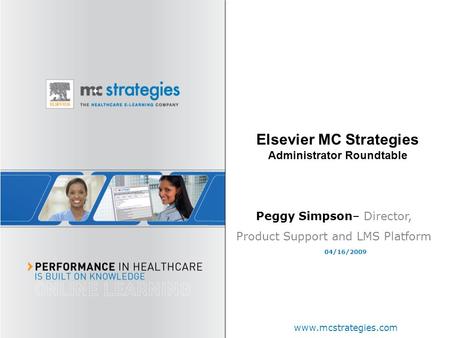 Peggy Simpson– Director, Product Support and LMS Platform www.mcstrategies.com 04/16/2009 Elsevier MC Strategies Administrator Roundtable.