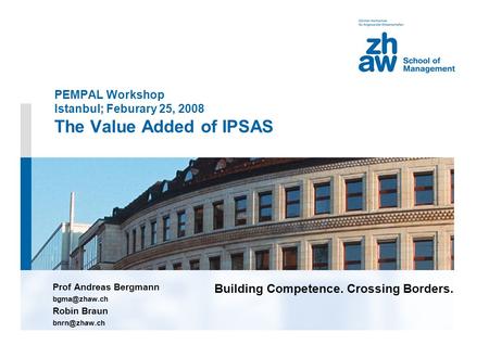 Building Competence. Crossing Borders. PEMPAL Workshop Istanbul; Feburary 25, 2008 The Value Added of IPSAS Prof Andreas Bergmann Robin Braun.