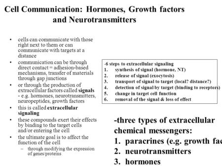 Cell Communication: Hormones, Growth factors and Neurotransmitters cells can communicate with those right next to them or can communicate with targets.