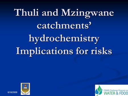 Thuli and Mzingwane catchments’ hydrochemistry Implications for risks Thuli and Mzingwane catchments’ hydrochemistry Implications for risks 6/16/2009.