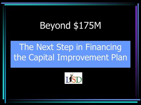 Beyond $175M The Next Step in Financing the Capital Improvement Plan.