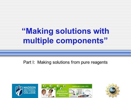 “Making solutions with multiple components” Part I: Making solutions from pure reagents.