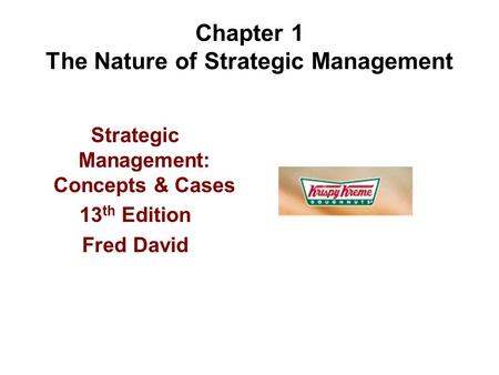 Chapter 1 The Nature of Strategic Management Strategic Management: Concepts & Cases 13 th Edition Fred David.