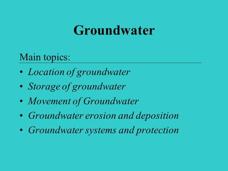 Groundwater Main topics: Location of groundwater