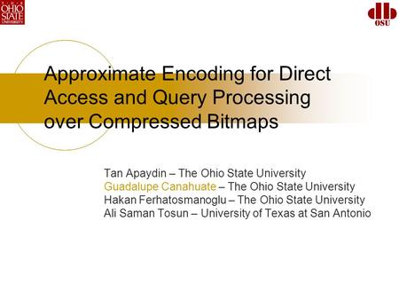 Approximate Encoding for Direct Access and Query Processing over Compressed Bitmaps Tan Apaydin – The Ohio State University Guadalupe Canahuate – The Ohio.