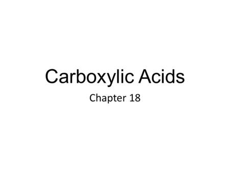 Carboxylic Acids Chapter 18. Carboxylic Acids In this chapter, we study carboxylic acids, another class of organic compounds containing the carbonyl group.