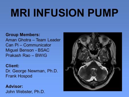 MRI INFUSION PUMP Group Members: Aman Ghotra – Team Leader