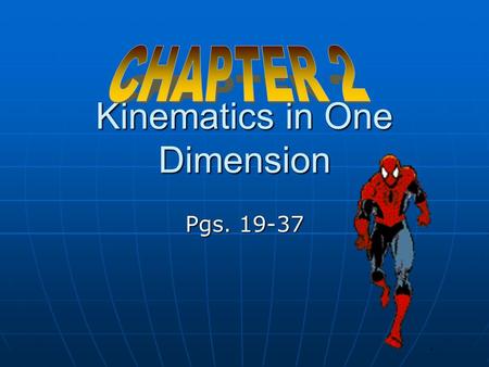 Kinematics in One Dimension Pgs. 19-37. MECHANICS: the study of the motion of objects & related forces. Two divisions of mechanics: Kinematics: describe.