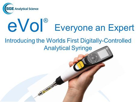 EVol ® Introducing the Worlds First Digitally-Controlled Analytical Syringe Everyone an Expert.