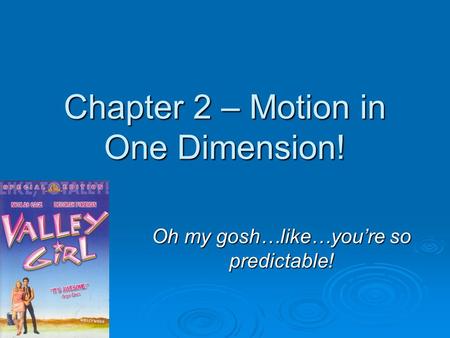 Chapter 2 – Motion in One Dimension! Oh my gosh…like…you’re so predictable!