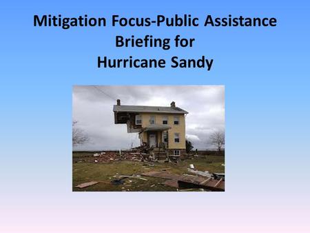 Mitigation Focus-Public Assistance Briefing for Hurricane Sandy