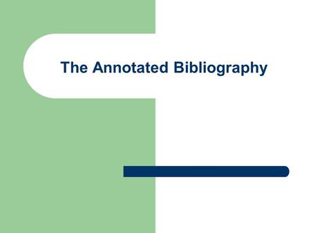 The Annotated Bibliography. What is a Bibliography? What is an Annotation? A Bibliography is a list of citations put together on a topic of interest.