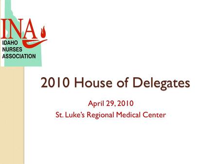 2010 House of Delegates April 29, 2010 St. Luke’s Regional Medical Center.