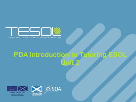 PDA Introduction to Tutoring ESOL Unit 2. Developing ESOL Tutoring Skills F43W 33.
