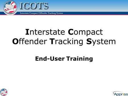 Interstate Compact Offender Tracking System End-User Training.