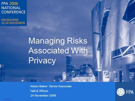 Managing Risks Associated With Privacy Alison Baker- Senior Associate Hall & Wilcox 24 November 2006 819234.3.
