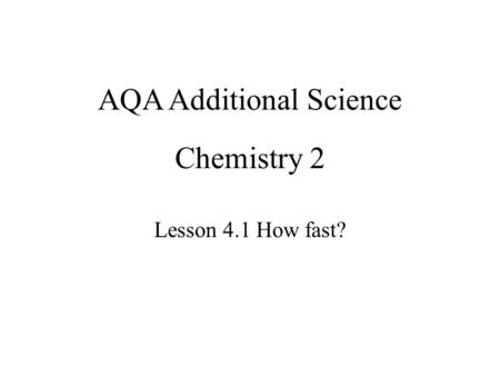 Chemistry 2 Lesson 4.1 How fast? AQA Additional Science.