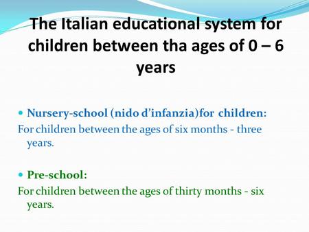 The Italian educational system for children between tha ages of 0 – 6 years Nursery-school (nido d’infanzia)for children: For children between the ages.