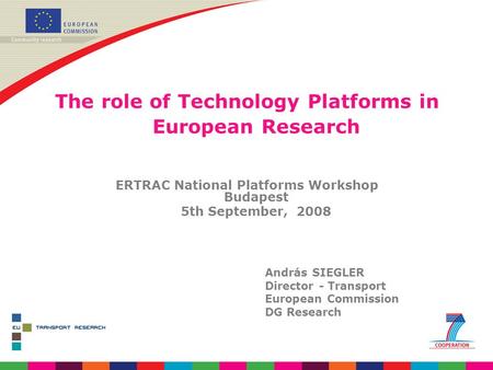 András Siegler - ERTRAC National Platforms Workshop, Budapest, 5/9/2008 The role of Technology Platforms in European Research ERTRAC National Platforms.