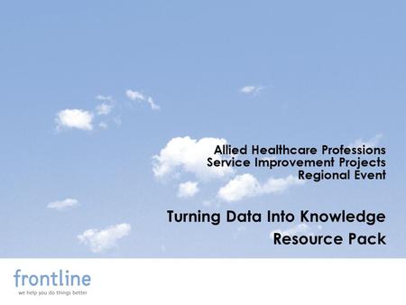 Allied Healthcare Professions Service Improvement Projects Regional Event Turning Data Into Knowledge Resource Pack.