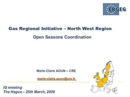 Gas Regional Initiative – North West Region IG meeting The Hague – 25th March, 2009 Open Seasons Coordination Marie-Claire AOUN – CRE