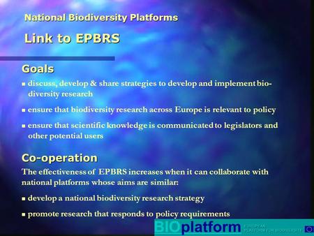 National Biodiversity Platforms Link to EPBRS discuss, develop & share strategies to develop and implement bio- diversity research ensure that biodiversity.