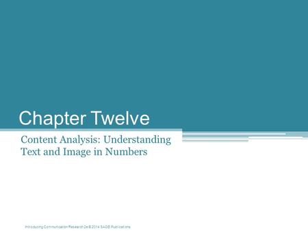 Introducing Communication Research 2e © 2014 SAGE Publications Chapter Twelve Content Analysis: Understanding Text and Image in Numbers.
