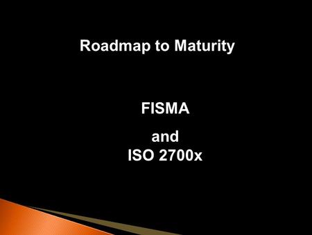 Roadmap to Maturity FISMA and ISO 2700x. Technical Controls Data IntegritySDLC & Change Management Operations Management Authentication, Authorization.