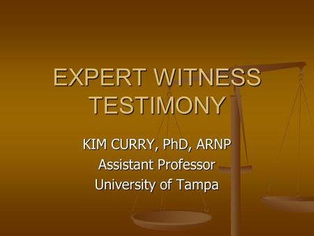 EXPERT WITNESS TESTIMONY KIM CURRY, PhD, ARNP Assistant Professor University of Tampa.