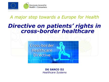 A major step towards a Europe for Health Directive on patients’ rights in cross-border healthcare DG SANCO D2 Healthcare Systems.