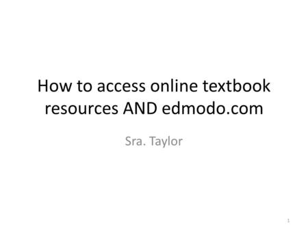 How to access online textbook resources AND edmodo.com Sra. Taylor 1.