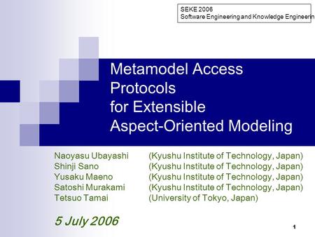 1 Metamodel Access Protocols for Extensible Aspect-Oriented Modeling Naoyasu Ubayashi(Kyushu Institute of Technology, Japan) Shinji Sano(Kyushu Institute.