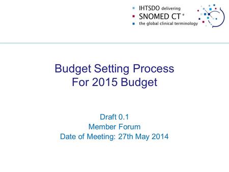 Budget Setting Process For 2015 Budget Draft 0.1 Member Forum Date of Meeting: 27th May 2014.